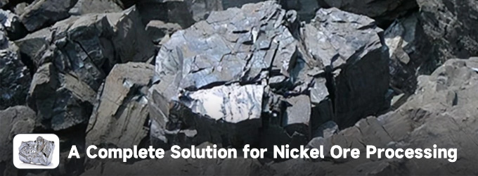 2 Types of Nickel Ore: Processing Methods and Equipment 