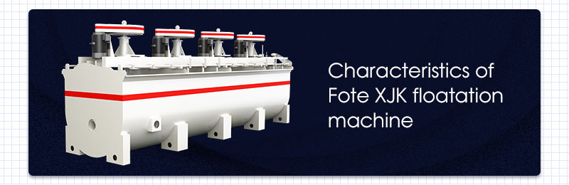 Characteristics of Fote XJK floatation machine