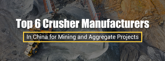 Top 6 Crusher Manufacturers in China | Mining & Aggregate