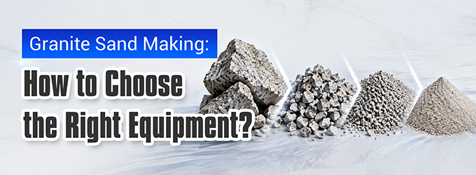 Granite Sand Making: How to Choose the Right Equipment?