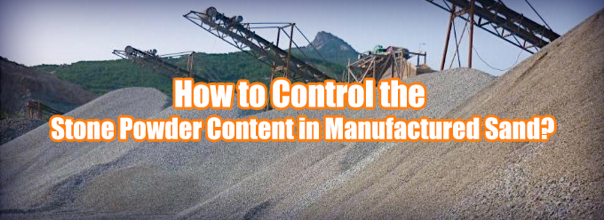 How to Control the Stone Powder Content in Manufactured Sand? 