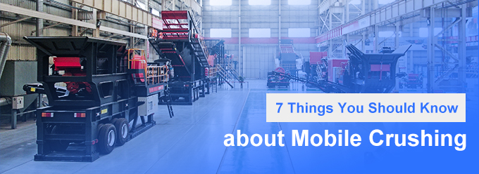 7 Things You Should Know about Mobile Crushing