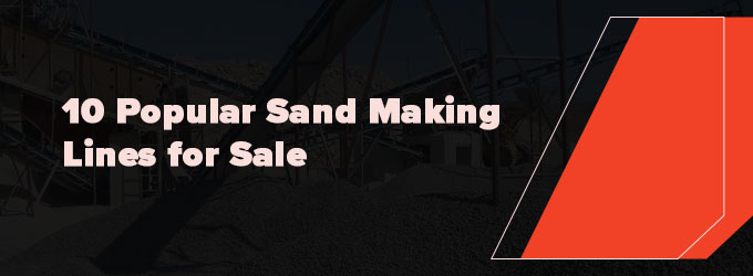 10 Popular Sand Making Lines for Sale