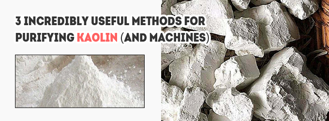 3 Incredibly Useful Methods for Purifying Kaolin (And Machines)