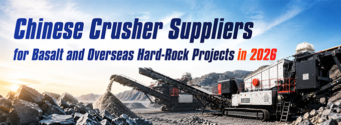 Chinese Crusher Suppliers for Basalt and Overseas Hard-Rock in 2026