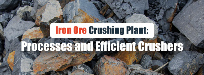 Iron Ore Crushing Plant: Processes and Efficient Crushers