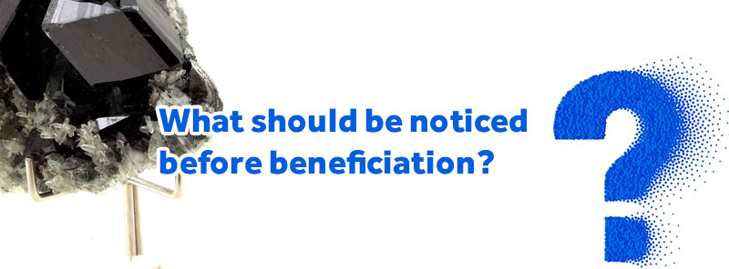 What should be considered before beneficiation?