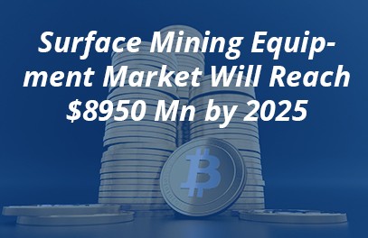 Surface Mining Equipment Market Will Reach $8950 Mn by 2025